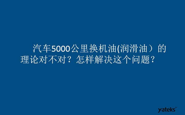 一、油是油，汽車5000公里換潤(rùn)滑油的理論對(duì)不對(duì)？怎樣解決這個(gè)問(wèn)題？