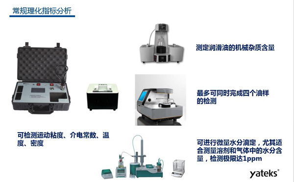 理化指標(biāo)分析常用儀器有：快速油質(zhì)分析儀、油品水份測(cè)定儀、潤(rùn)滑油機(jī)械雜質(zhì)測(cè)定、油品閃點(diǎn)分析測(cè)試儀等。