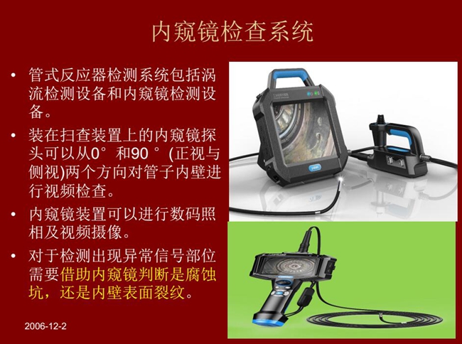 管式反應器檢測系統(tǒng)包括渦流檢測設(shè)備和內(nèi)窺鏡檢測設(shè)備,內(nèi)窺鏡探頭可以從正視與側(cè)視兩個方向?qū)茏觾?nèi)壁進行視頻檢查