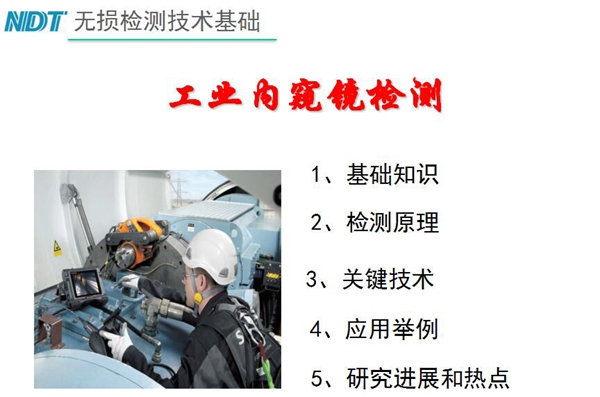 無損檢測技術(shù)基礎(chǔ)－工業(yè)內(nèi)窺鏡檢測目錄：1、基礎(chǔ)知識；2、檢測原理；3、關(guān)鍵技術(shù)；4、應(yīng)用舉例；5、研究進(jìn)展和熱點