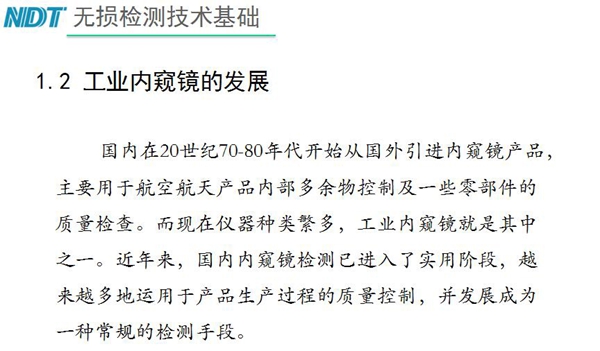國內(nèi)在20世紀(jì)70-80年代開始從國外引進(jìn)內(nèi)窺鏡產(chǎn)品，主要用于航空航天產(chǎn)品內(nèi)部多余物控制及一些零部件質(zhì)量檢查，工業(yè)內(nèi)窺鏡就是其中之一